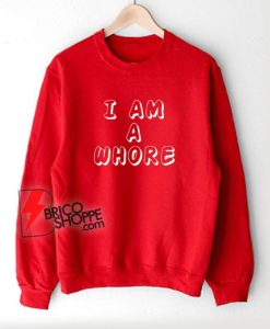 I Am A Whore Sweatshirt