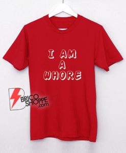 I-Am-A-Whore-T-Shirt