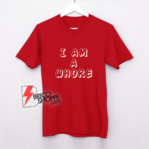 I-Am-A-Whore-T-Shirt