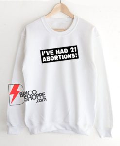 I’ve-Had-21-Abortions-Sweatshirt