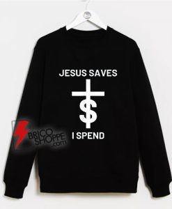 Jesus-Saves-I-Spend-Sweatshirt