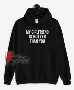 My Girlfriend Is Hotter Than You Hoodie