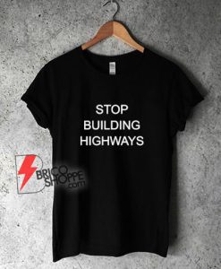 Stop Building Highways T-Shirt