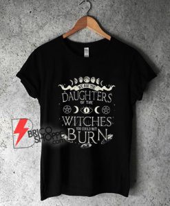 We-Are-The-Daughters-Of-The-Witches-You-Could-Not-Burn-Halloween-T-Shirt
