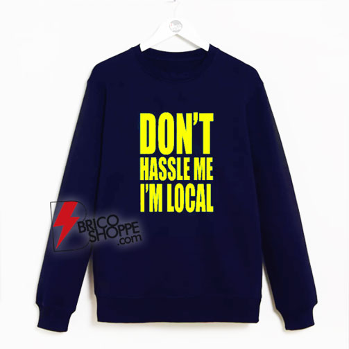 What About Bob Don’t Hassle Me I’m Local Sweatshirt