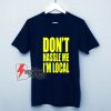 What About Bob Don’t Hassle Me I’m Local T-Shirt