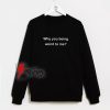 Why-You-Being-Weird-To-Me-Sweatshirt