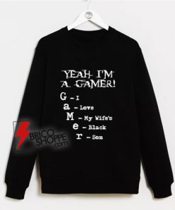 Yeah I’m A Gamer I Love My Wife’s Black Son Sweatshirt