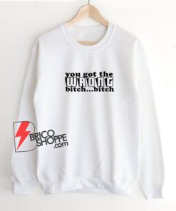 You-Got-The-Wrong-Bitch-Bitch-Sweatshirt