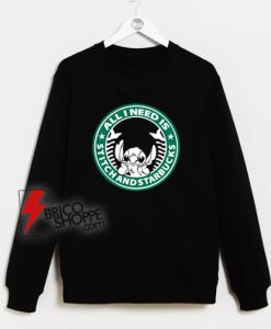 All I need is Stitch and Starbucks - Lilo And Stitch Starbucks Sweatshirt