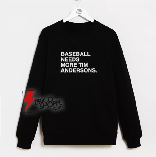 Baseball Needs More Tim Anderson Sweatshirt