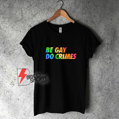 Be-Gay-Do-Crimes-T-Shirt