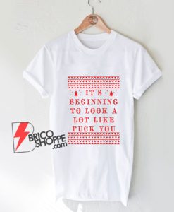 It’s-Beginning-To-Look-A-Lot-Like-Fuck-You-T-Shirt