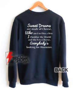Sweet-Dreams-Are-Made-Of-Cheese-Who-Am-I-To-Diss-A-Brie-Sweatshirt