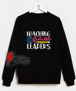 Teaching-Our-Future-Leaders-Sweatshirt