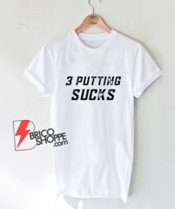 3-Putting-Sucks-T-Shirt
