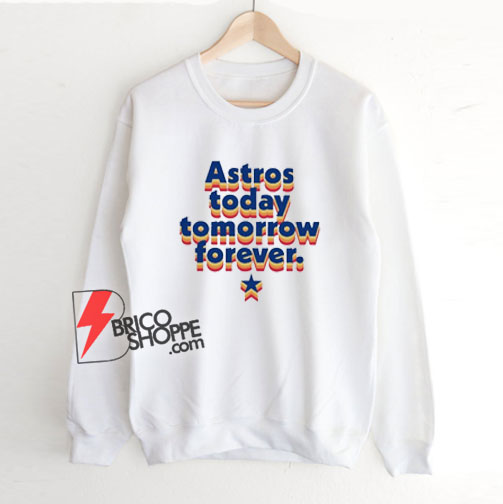 Astros-Today-Tomorrow-Forever-Sweatshirt