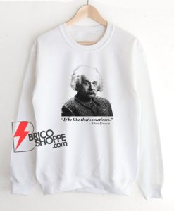 It-Be-Like-That-Sometimes-Albert-Einstein-Sweatshirt