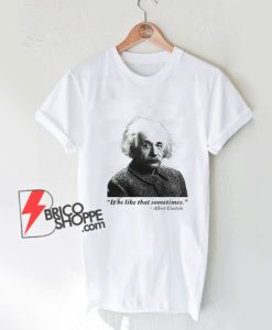 It-Be-Like-That-Sometimes-Albert-Einstein-T-Shirt