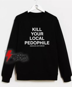Kill your local pedophile Sweatshirt