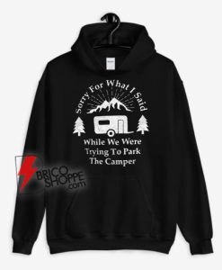 Sorry For What I Said while we were trying to park the Camper Hoodie