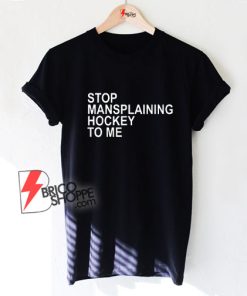 Stop-Mansplaining-Shirt-To-Me-Shirt