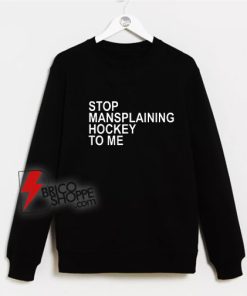 Stop-Mansplaining-Sweatshirt-To-Me-Sweatshirt