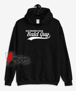 Just Another sexy bald guy Hoodie - Funny Hoodie