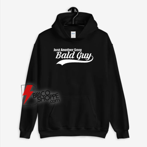 Just Another sexy bald guy Hoodie - Funny Hoodie