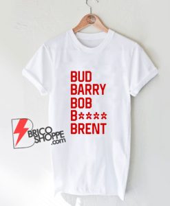 Bud-Barry-Bob-Bitch-Brent-T-Shirt