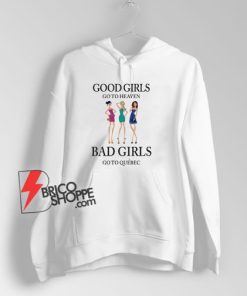 Good Girls Go To Heaven Bad Girls Go To Quebec Hoodie
