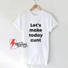 Let’s-Make-Today-Cunt-T-Shirt-On-Sale