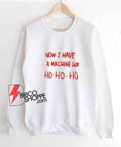 Santa-Now-I-Have-a-Machine-Gun-Ho-Ho-Ho-Sweatshirt