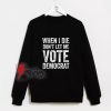 When-I-Die-Don’t-Let-Me-Vote-Democrat-Sweatshirt
