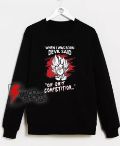 When I Was Born Devil Said Oh Competition Sweatshirt On Sale