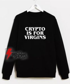 Crypto-Is-For-Virgins-Sweatshirt