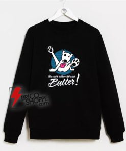 Dog Funny I Cant Believe I'm Not Butter Sweatshirt