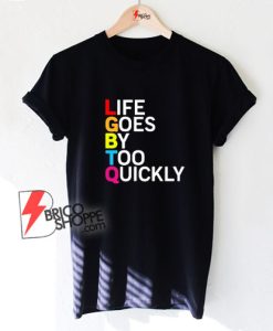 LGBTQ-Life-Goes-By-Too-Quickly-T-Shirt