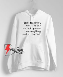 Sorry-Having-Great-Tits-And-Correct-Opinions-On-Everything-As-If-It’s-My-Fault-Hoodie