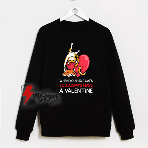 When-you-have-Cats-you-always-have-a-Valentine-couple-Valentine’s-Day-Sweatshirt