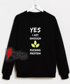 Yes-I-Get-Enough-Fucking-Protein-Sweatshirt