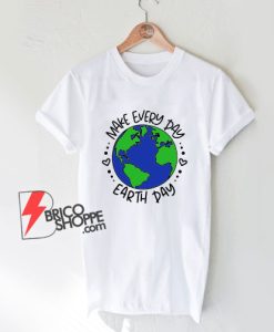 Make Every Day - Earth Day T-Shirt