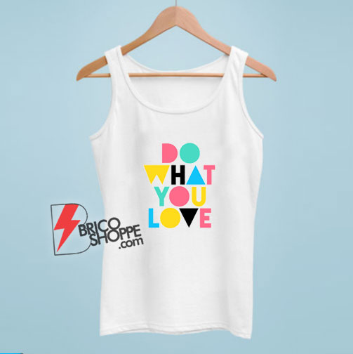 Do What You Tank Top - Funny Tank Top