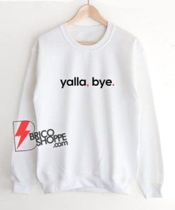 Yalla, Bye. Sweatshirt - Funny Sweatshirt