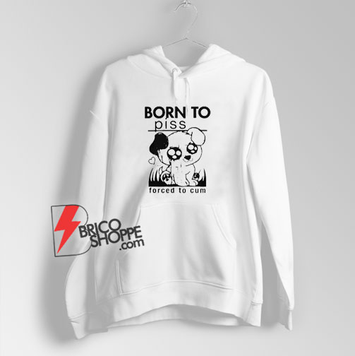 Born-To-Piss-Forced-To-Cum-Hoodie
