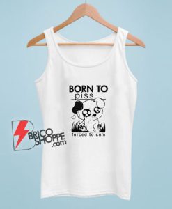 Born-To-Piss-Forced-To-Cum-Tank-Top