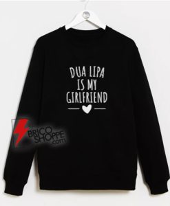 Dua-Lipa-Is-My-Girlfriend-Sweatshirt