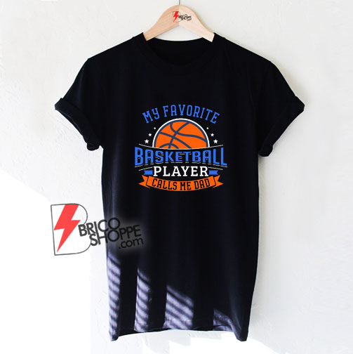 My-Favorite-Basketball-Player-Calls-Me-Dad-T-Shirt