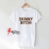 SKINNY BITCHI T-Shirt