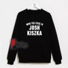 Who-The-Fuck-Is-Josh-Kiszka-Sweatshirt